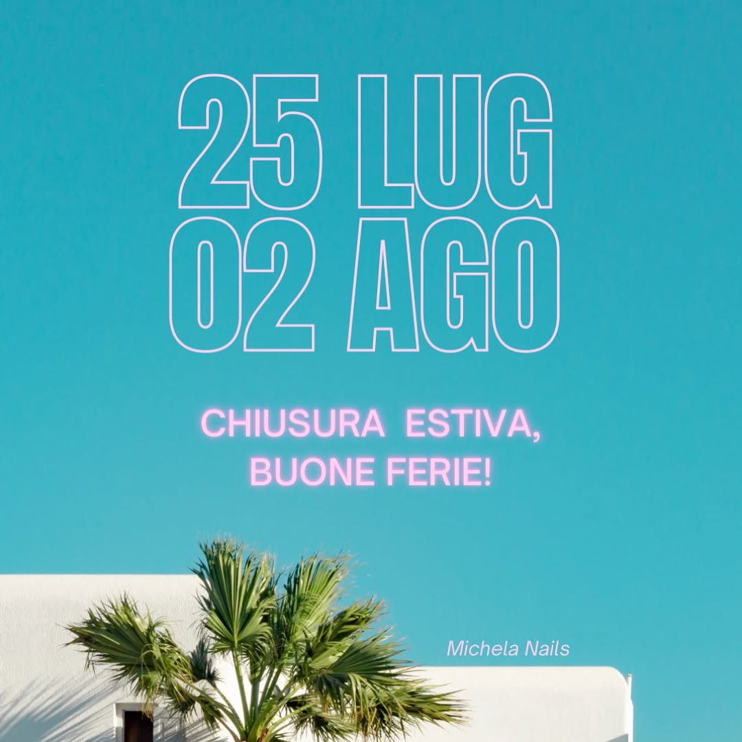 Chiusura estiva Michela Nails: dal 25 luglio al 2 agosto